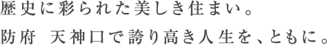歴史に彩られた美しき住まい。防府 天神口で誇り高き人生を、ともに。